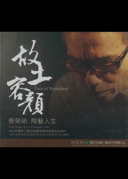 Face of homeland : Tsai Jung-Yu's ceramic life 2011 National Crafts Achievement Awards